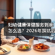 妇幼健康保健服务到底怎么选?2026年踩坑后的3点大实话(图3) 妇幼健康保健服务到底怎么选?2026年踩坑后的3点大实话(图3)