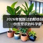 2026年我踩过的那些坑:一份反常识的科学健康饮食指南(图1) 2026年我踩过的那些坑:一份反常识的科学健康饮食指南(图1)