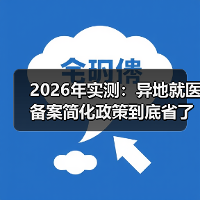 2026年实测:异地就医备案简化政策到底省了多少事?(图2) 2026年实测:异地就医备案简化政策到底省了多少事?(图2)