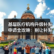 基层医疗机构升级补贴申请全攻略:别让补贴从你眼皮底下溜走(图1) 基层医疗机构升级补贴申请全攻略:别让补贴从你眼皮底下溜走(图1)