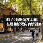 跑了6趟医院才明白:基层首诊双向转诊到底省不省钱(图4) 跑了6趟医院才明白:基层首诊双向转诊到底省不省钱(图4)