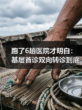 跑了6趟医院才明白:基层首诊双向转诊到底省不省钱(图3) 跑了6趟医院才明白:基层首诊双向转诊到底省不省钱(图3)
