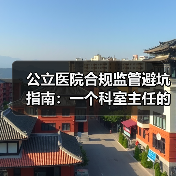 公立医院合规监管避坑指南:一个科室主任的3次踩坑实录(图4) 公立医院合规监管避坑指南:一个科室主任的3次踩坑实录(图4)