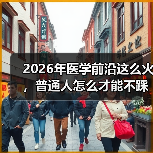 2026年医学前沿这么火，普通人怎么才能不踩坑？（图3）