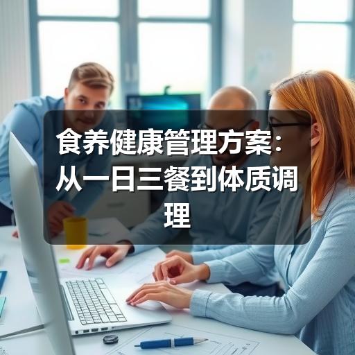 食养健康管理方案：从一日三餐到体质调理的全面规划