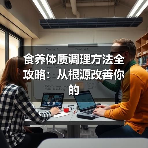 食养体质调理方法全攻略：从根源改善你的健康