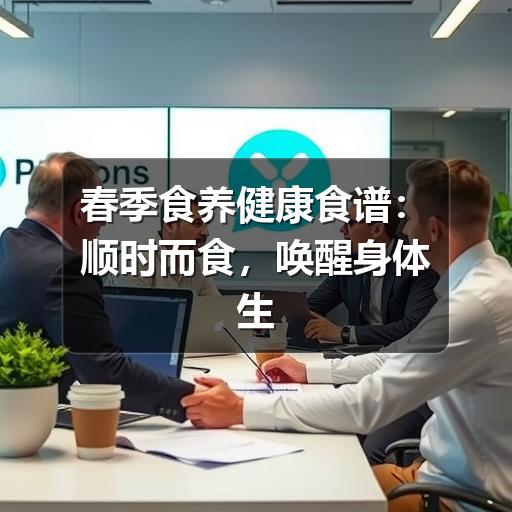 春季食养健康食谱:顺时而食,唤醒身体生机(图1) 春季食养健康食谱:顺时而食,唤醒身体生机