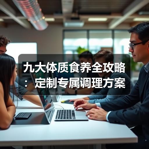 九大体质食养全攻略:定制专属调理方案(图3) 九大体质食养全攻略:定制专属调理方案