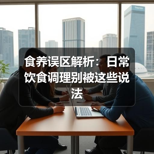 食养误区解析:日常饮食调理别被这些说法带偏(图3) 食养误区解析:日常饮食调理别被这些说法带偏
